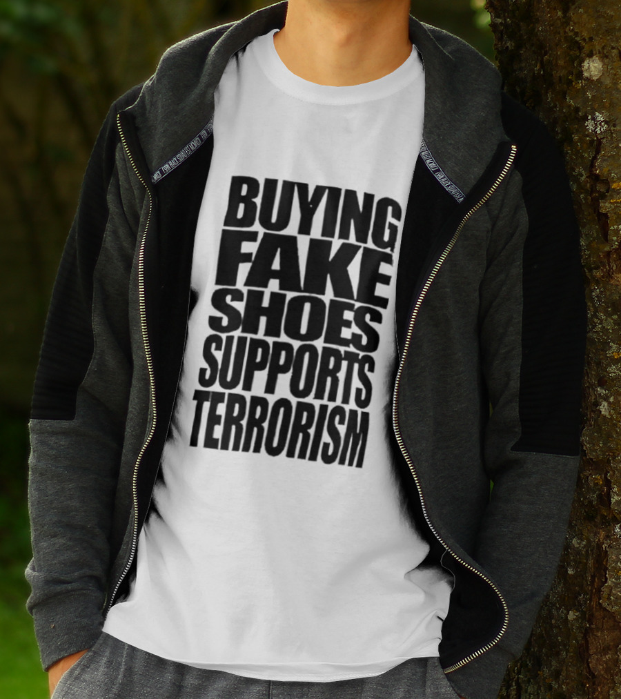 Buying Fake Shoes Supports Terrorism Controversial T-Shirt