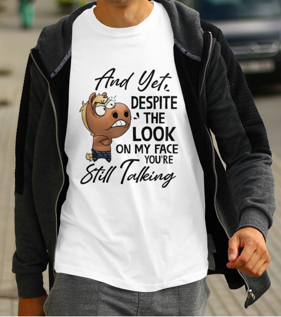 And Yet Despite The Look On My Face You're Still Talking Funny Horse T-Shirt