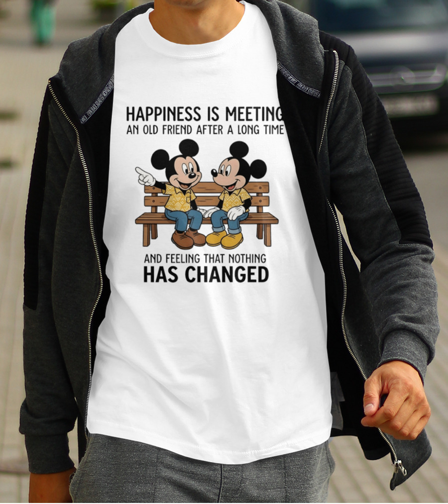 Happiness Is Meeting An Old Friend After A Long Time And Feeling That Nothing Has Changed With Mickey T-Shirt