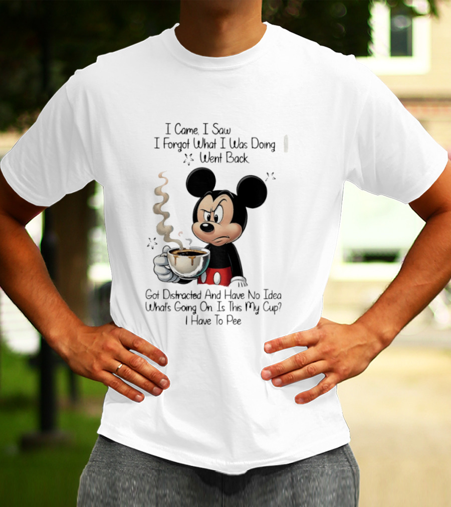 I Came I Saw I Forgot What I Was Doing Went Back Got Distracted Mickey Cup Confusion Funny T-Shirt