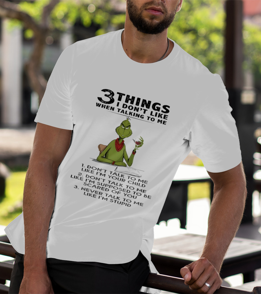 Grinch 3 Things I Don't Like Don't Talk To Me Like I'm Your Child Scared Of You Stupid T-Shirt
