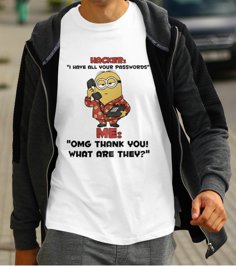 Minion Hacker I Have All Your Passwords Me OMG Thank You What Are They T-Shirt