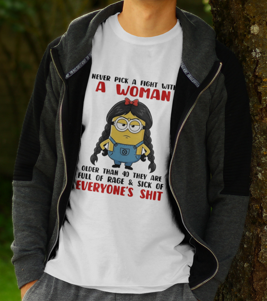 Minion Never Pick A Fight With A Woman Older Than 40 Full Of Rage Sick Of Everyone's Shit T-Shirt