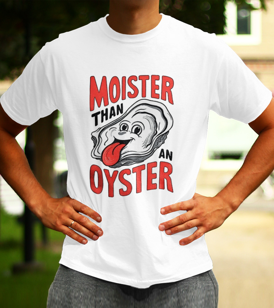 Moister Than An Oyster Funny Meme T-Shirt