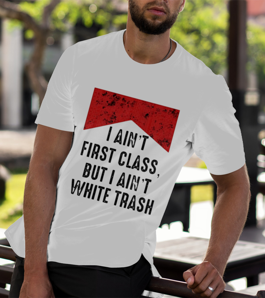 I Ain’t First Class But I Ain’t White Trash Marlboro T-Shirt