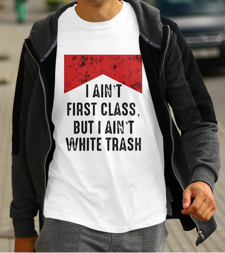 I Ain’t First Class But I Ain’t White Trash Marlboro T-Shirt