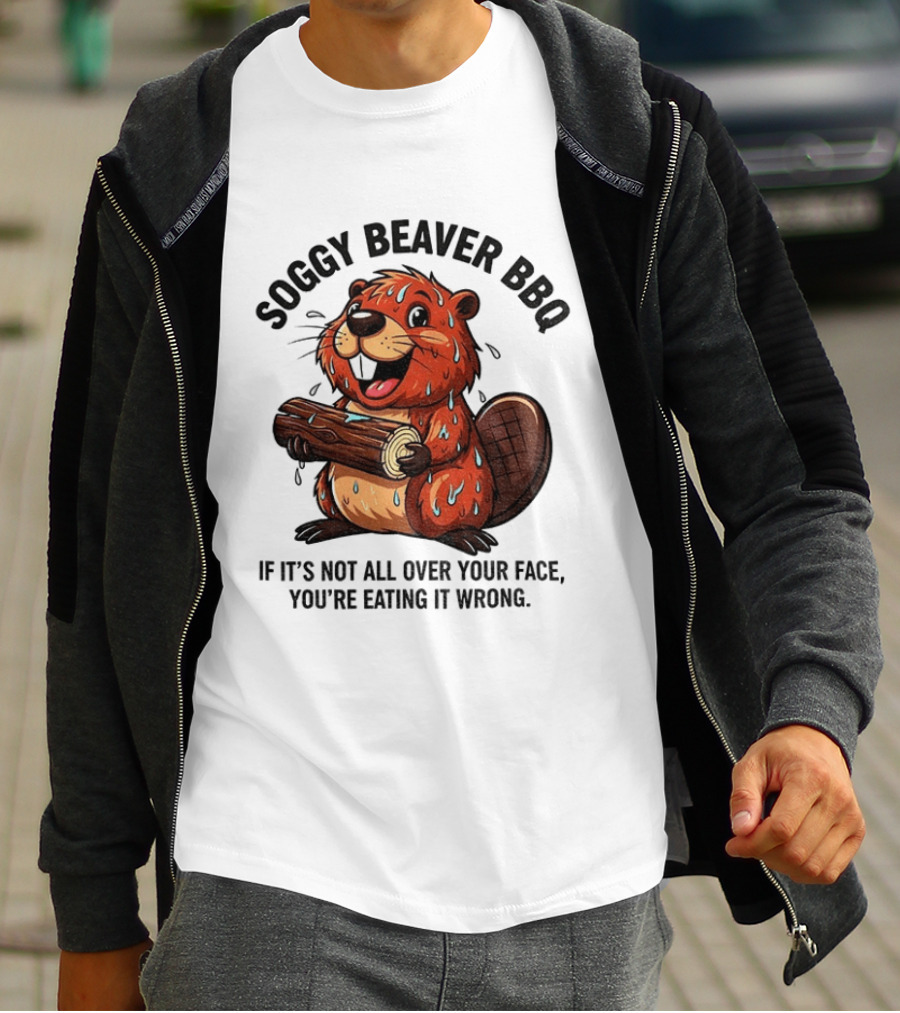 Soggy Beaver BBQ If It’s Not All Over Your Face You’re Eating It Wrong T-Shirt
