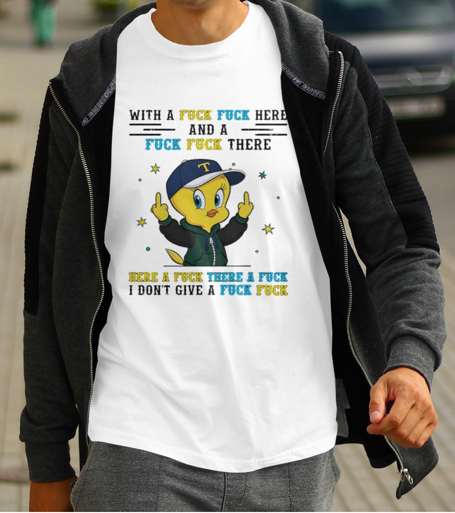 Tweety Bird With A Fuck Here And A Fuck There I Don't Give A Fuck T-Shirt