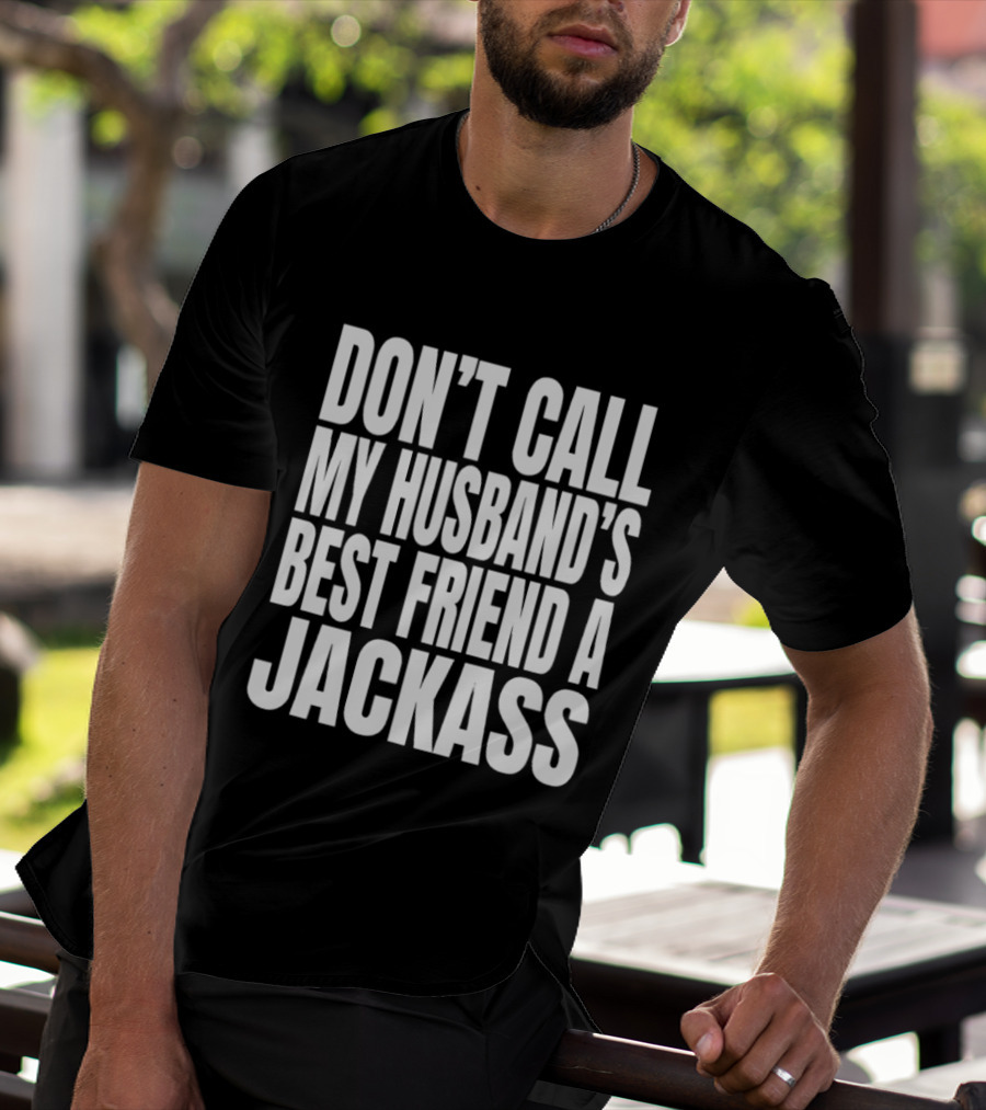 Don’t Call My Husband’s Best Friend A Jackass T-Shirt