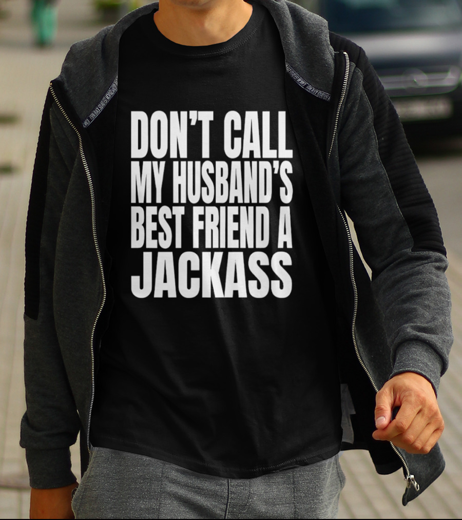 Don’t Call My Husband’s Best Friend A Jackass T-Shirt