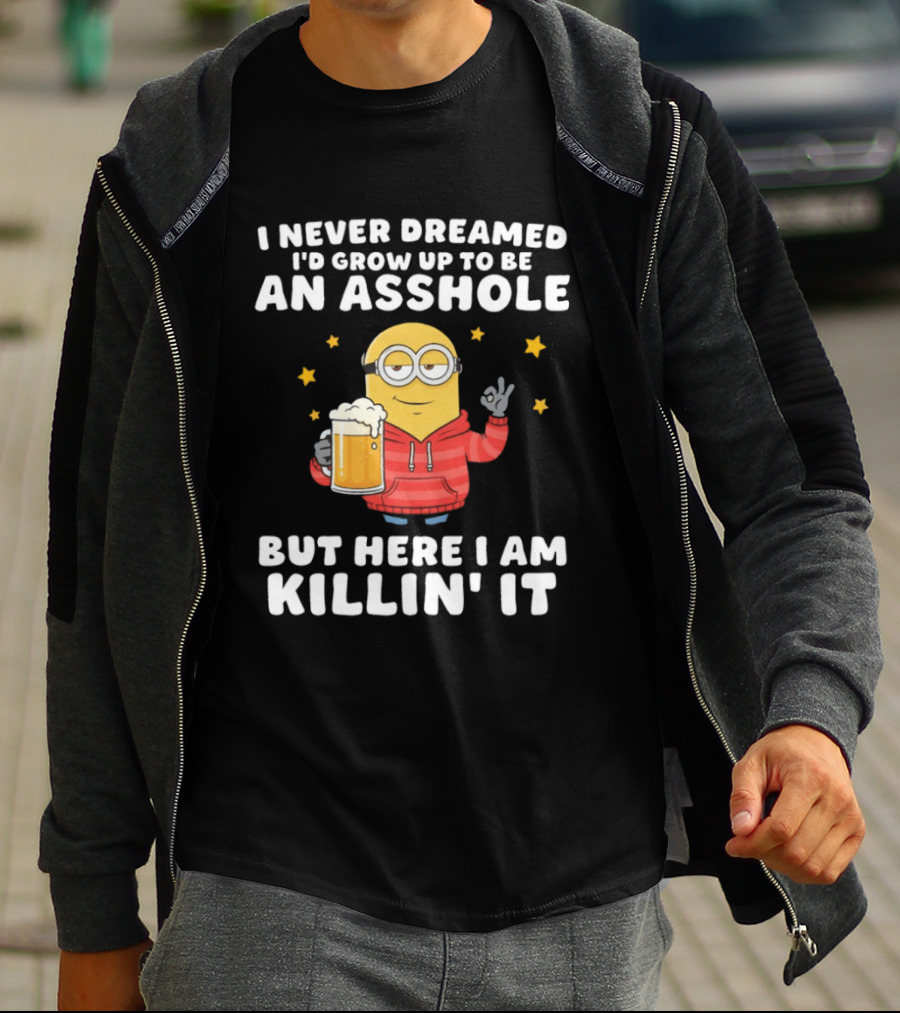 Minion I Never Dreamed I'd Grow Up To Be An Asshole But Here I Am Killin' It Funny Meme T-Shirt