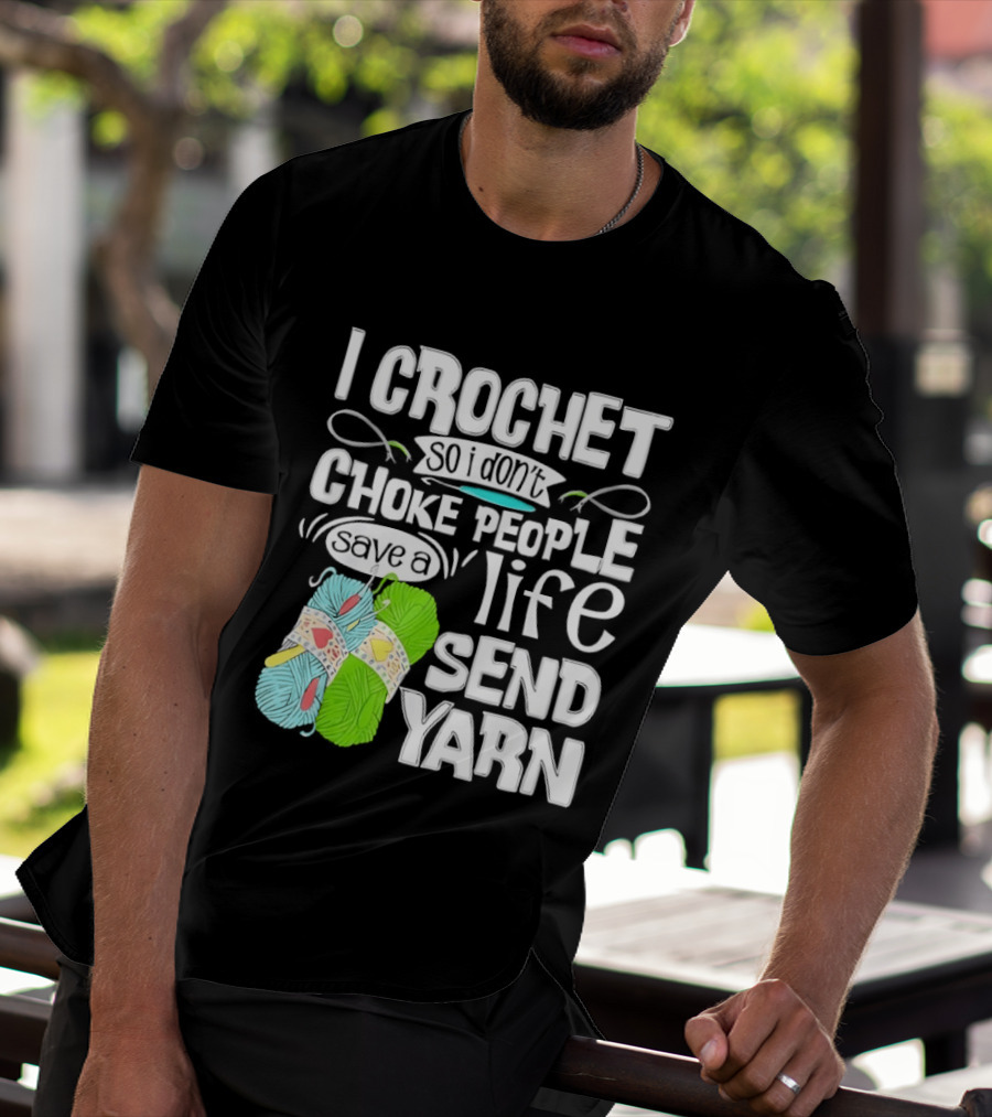 I Crochet So I Don’t Choke People A Life Send Yarn T-Shirt