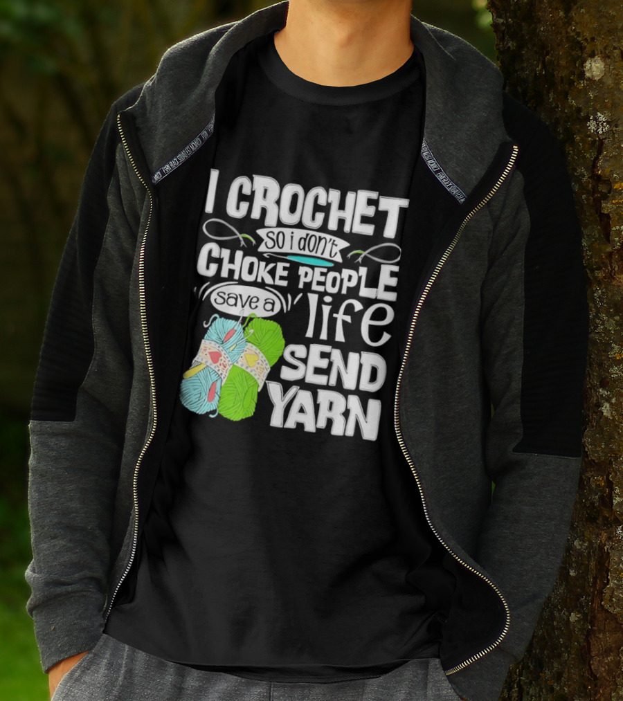 I Crochet So I Don’t Choke People A Life Send Yarn T-Shirt