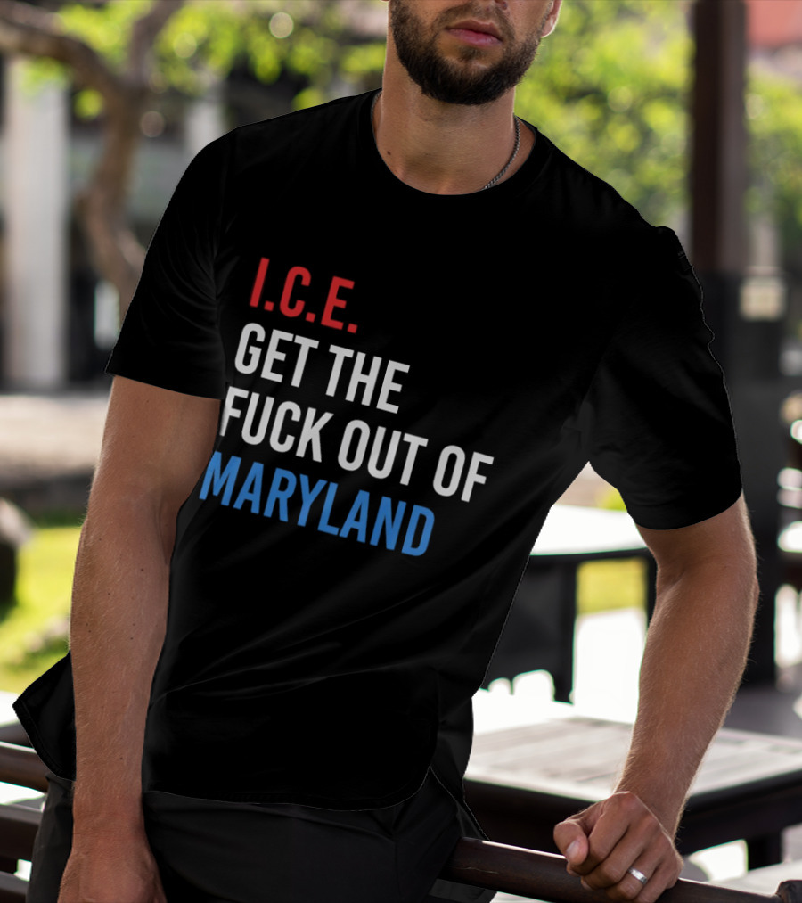 I.C.E. Get The Fuck Out Of Maryland Bold T-Shirt