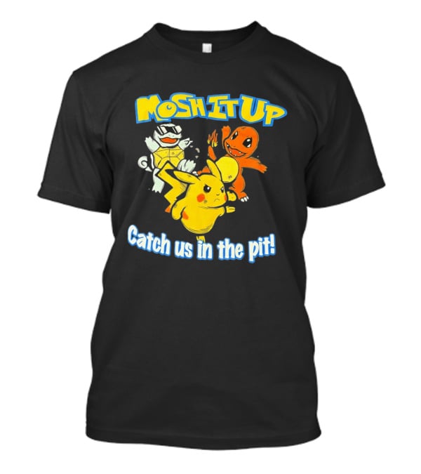 Mosh It Up Catch Us In The Pit Pikachu Charmander Squirtle T-Shirt