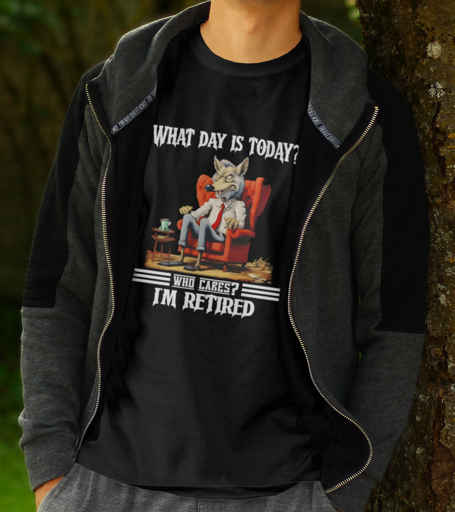 What Day Is Today Who Cares I'm Retired Wolf T-Shirt