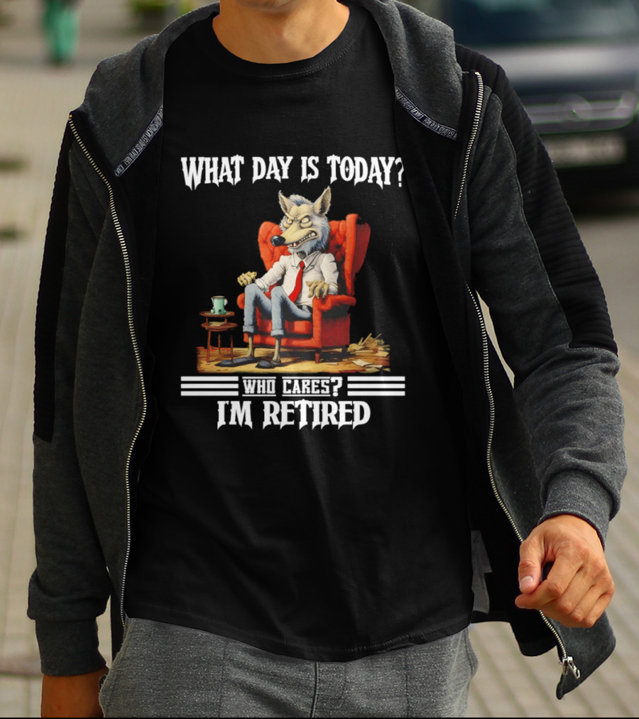 What Day Is Today Who Cares I'm Retired Wolf T-Shirt