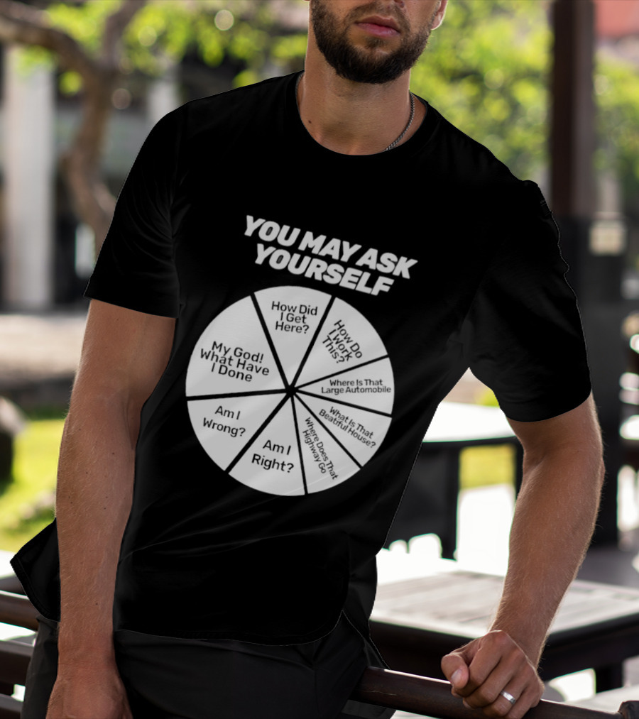 You May Ask Yourself Wheel My God What Have I Done How Did I Get Here Am I Wrong T-Shirt