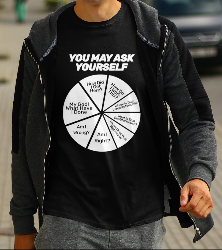 You May Ask Yourself Wheel My God What Have I Done How Did I Get Here Am I Wrong T-Shirt
