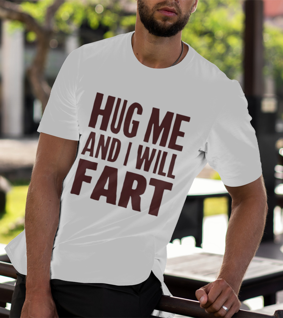 Hug Me And I Will Fart Joke T-Shirt