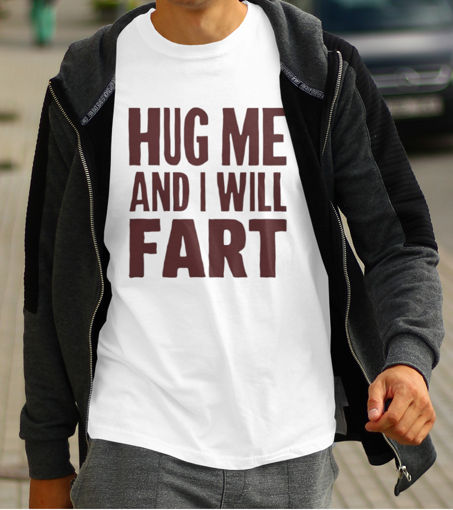 Hug Me And I Will Fart Joke T-Shirt