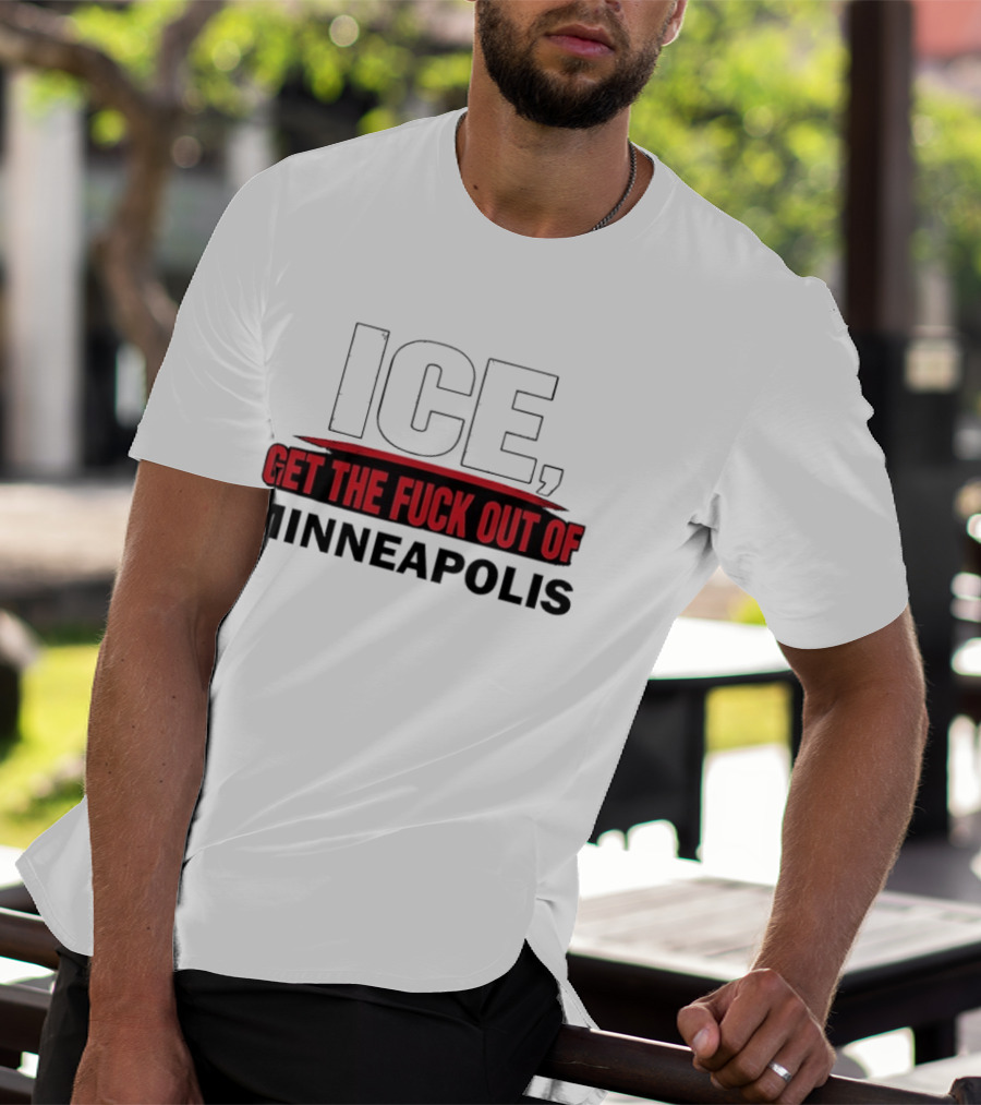 ICE Get The Fuck Out Of Minneapolis T-Shirt