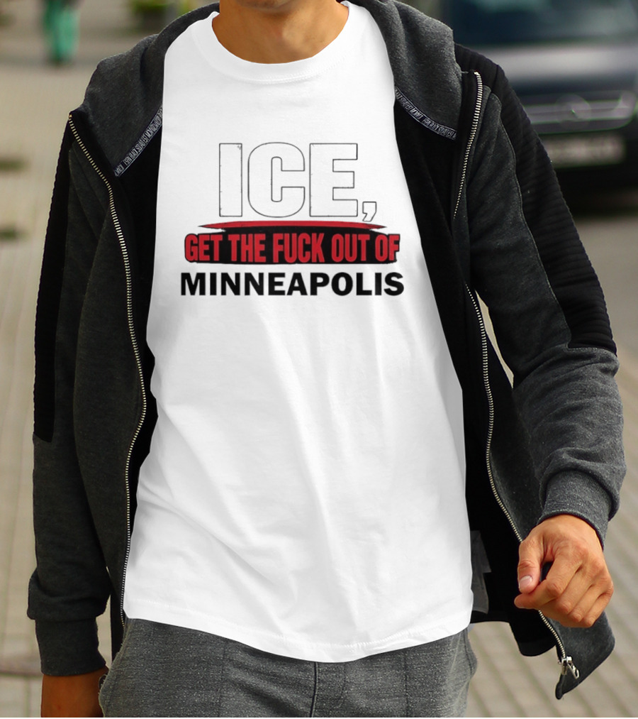 ICE Get The Fuck Out Of Minneapolis T-Shirt