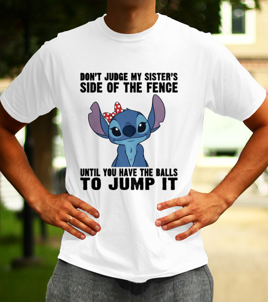 Stitch Don’t Judge My Sister’s Side Of The Fence Until You Have The Balls To Jump It T-Shirt