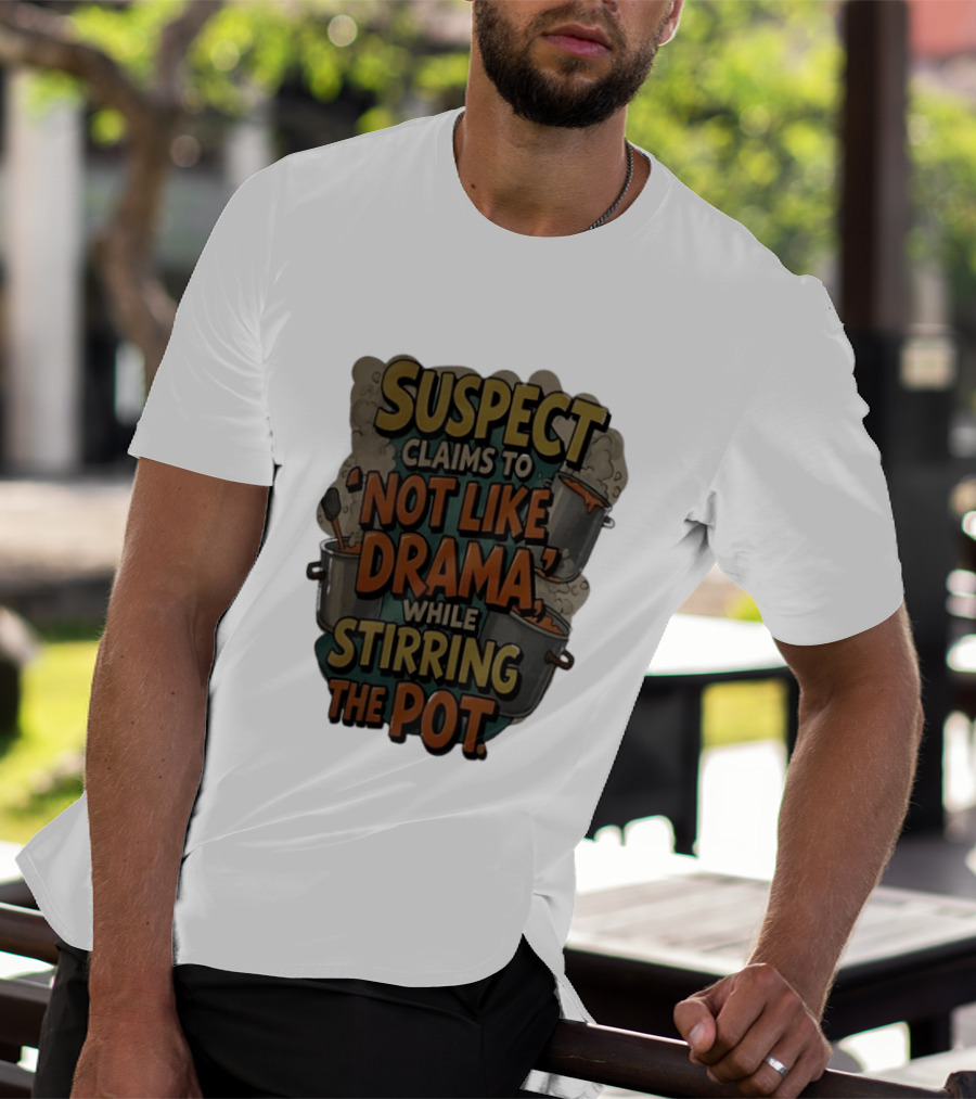 Suspect Claims To Not Like Drama While Stirring The Pot Cooking Humor T-Shirt