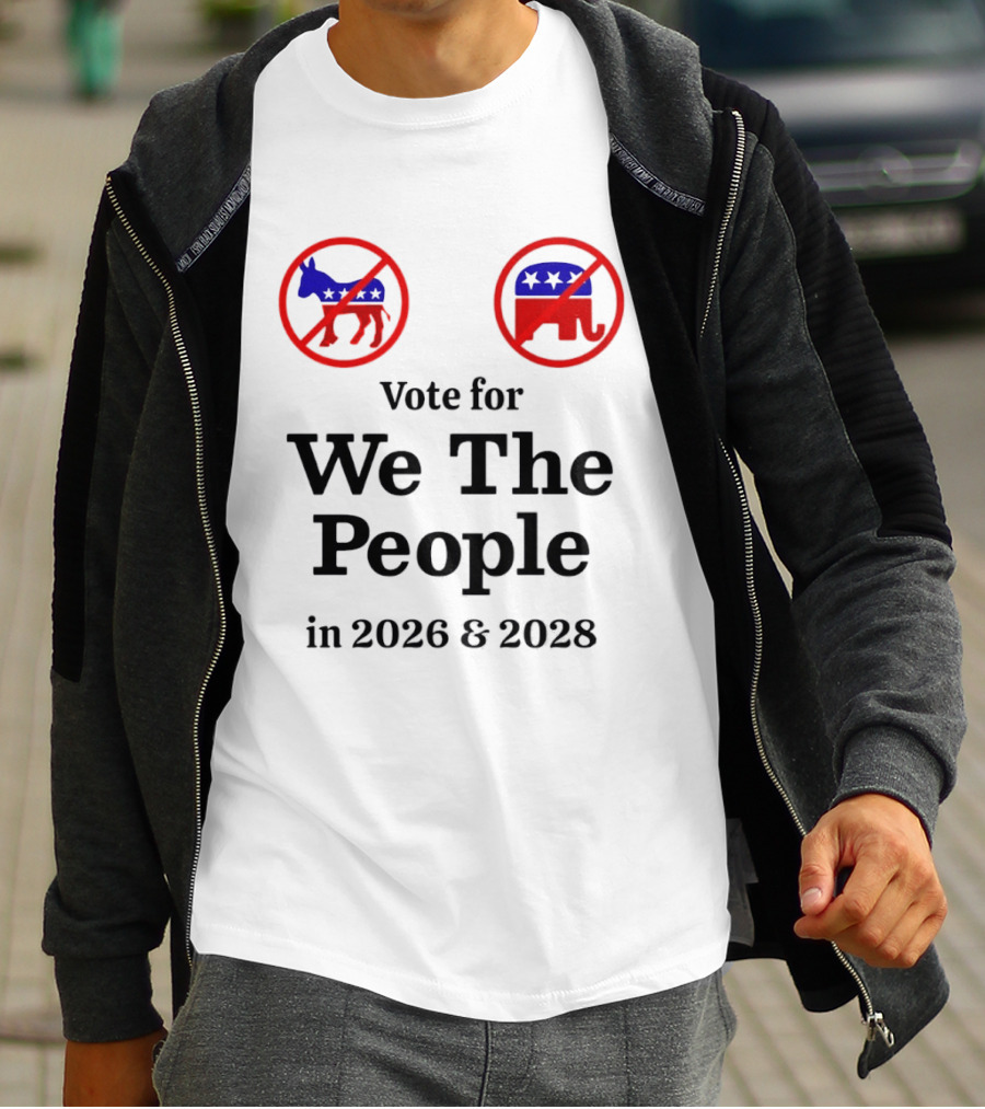 Vote For We The People In 2026 And 2028 No Donkey No Elephant T-Shirt