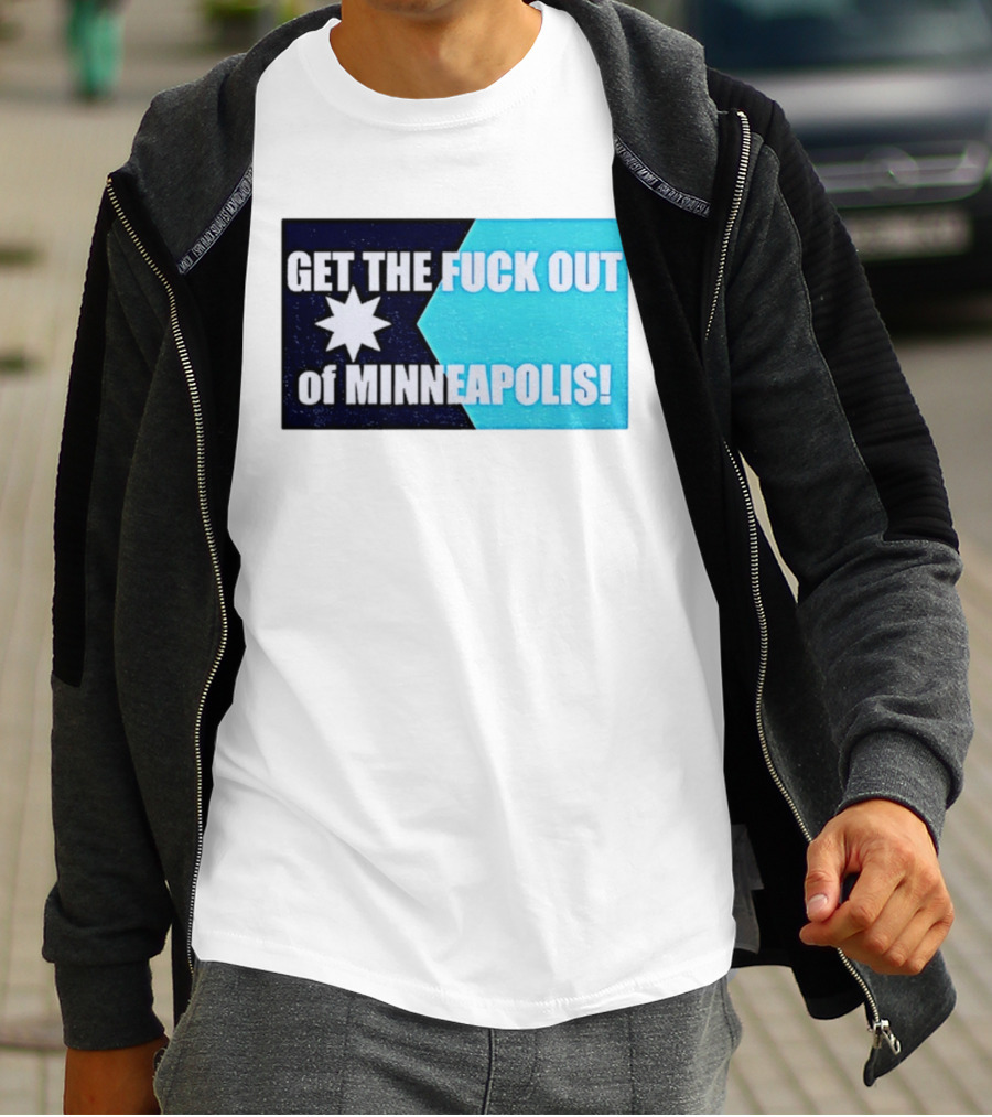 Get The Fuck Out Of Minneapolis Protest Star T-Shirt