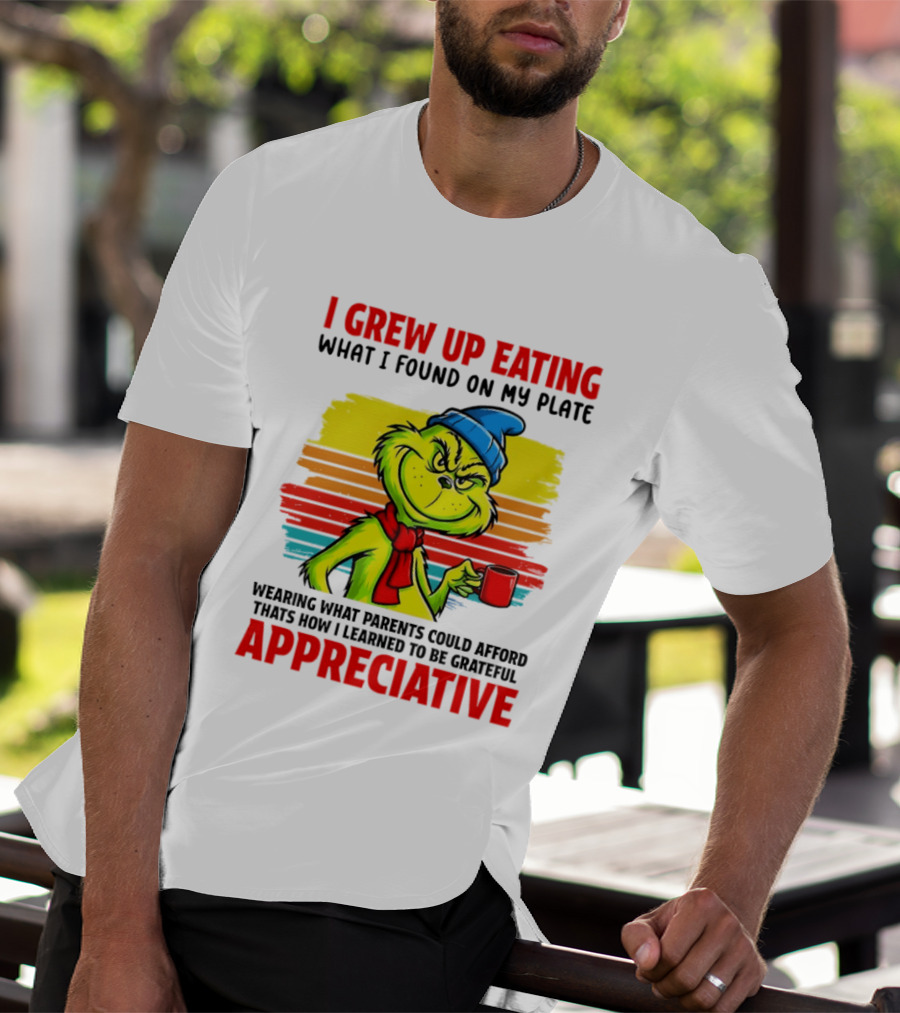 Grinch I Grew Up Eating What I Found On My Plate Wearing What Parents Could Afford Grateful Appreciative T-Shirt