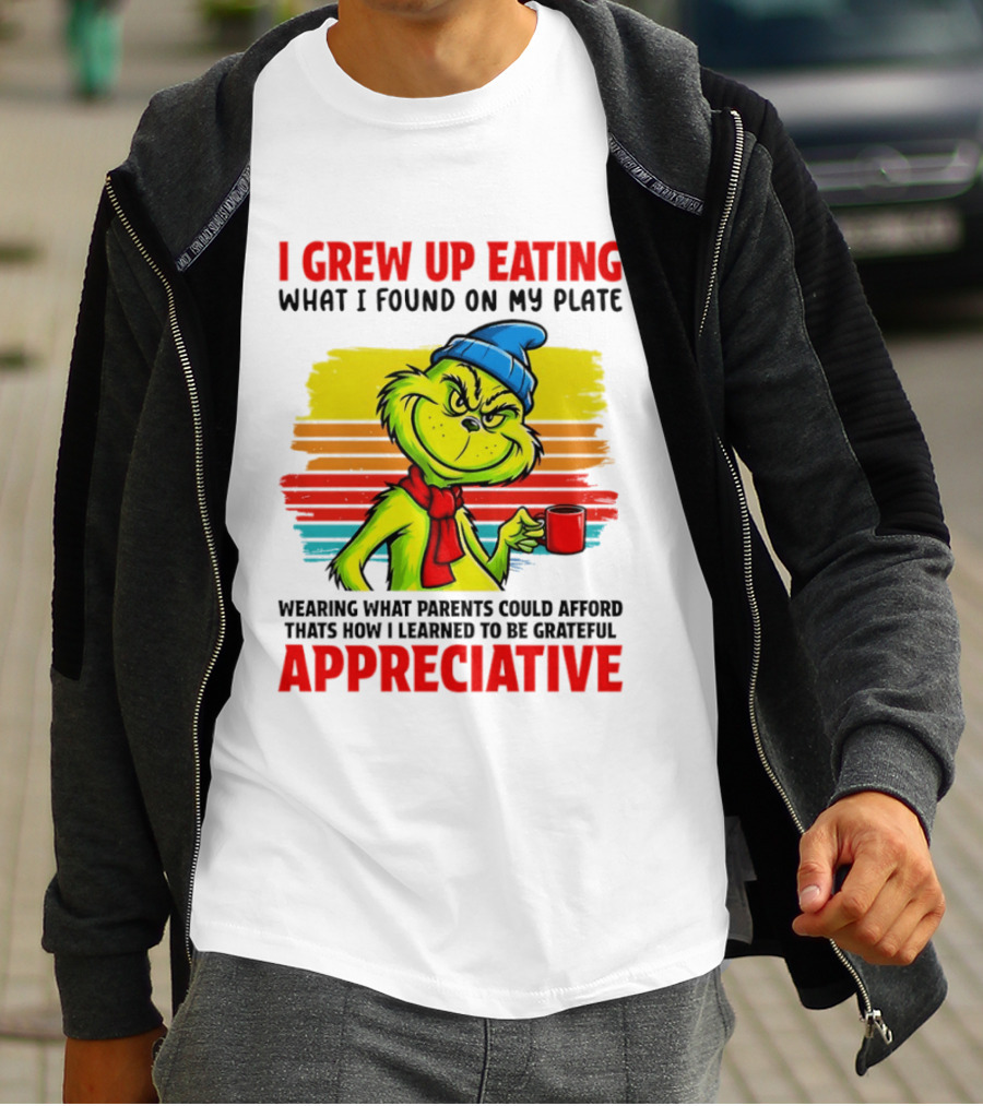 Grinch I Grew Up Eating What I Found On My Plate Wearing What Parents Could Afford Grateful Appreciative T-Shirt