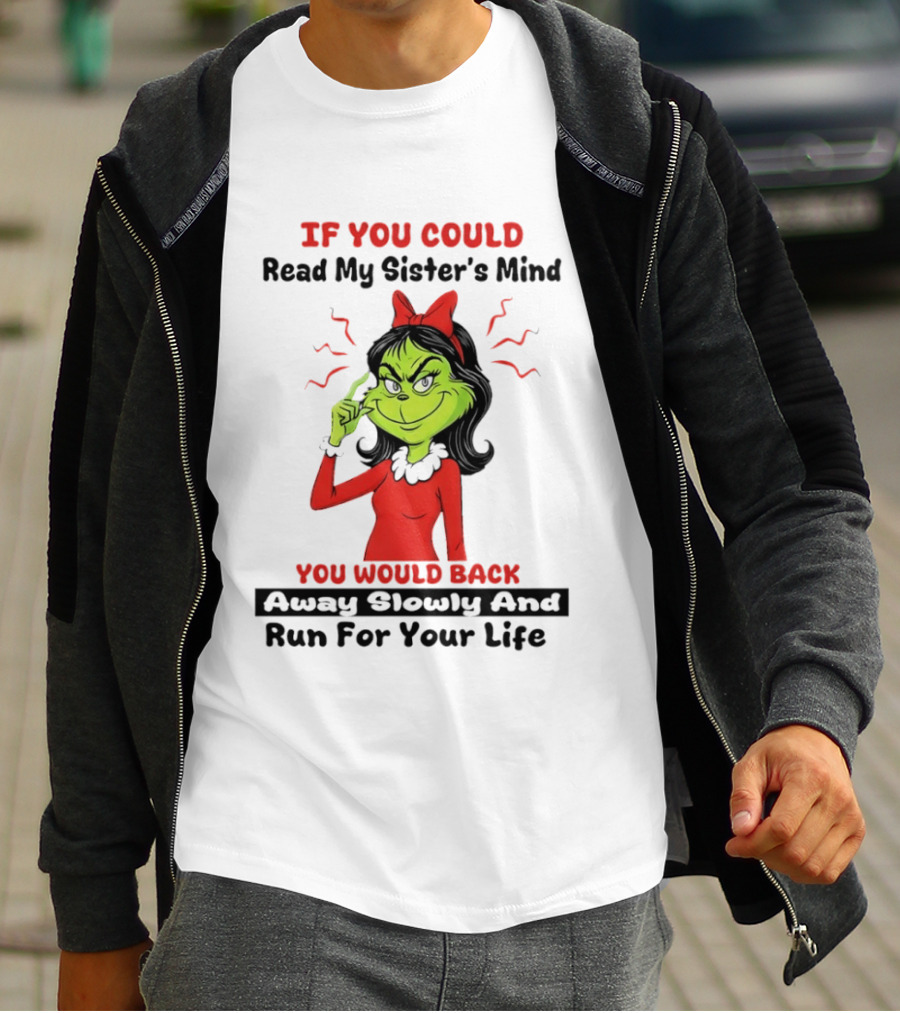Grinch If You Could Read My Sister's Mind You Would Back Away Slowly And Run For Your Life T-Shirt