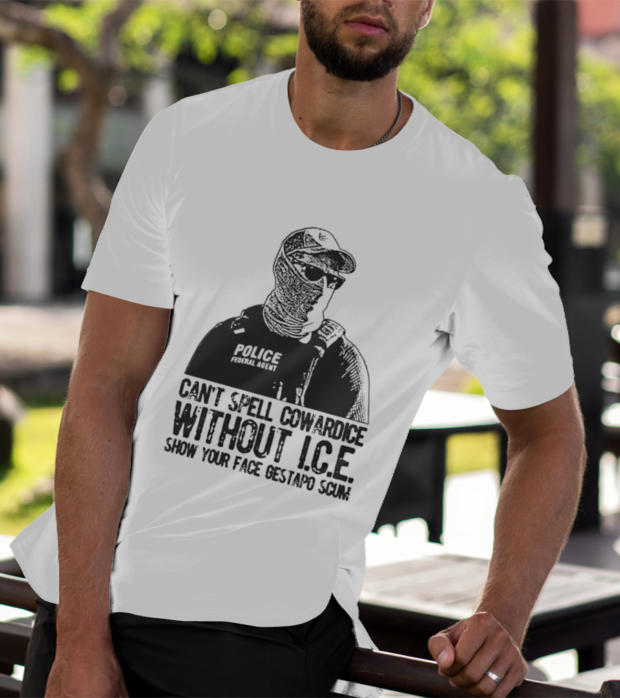 Police Federal Agent Can't Spell Cowardice Without ICE Show Your Face Gestapo Scum T-Shirt