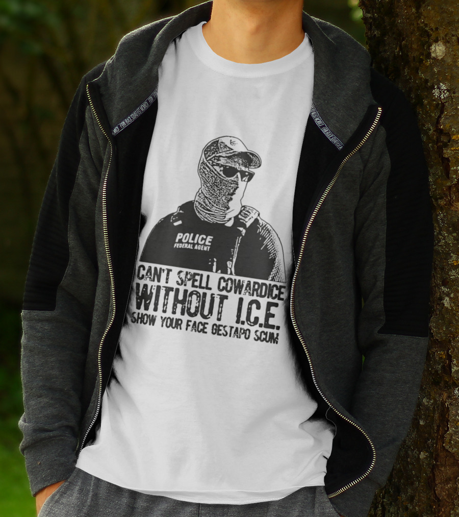 Police Federal Agent Can't Spell Cowardice Without ICE Show Your Face Gestapo Scum T-Shirt