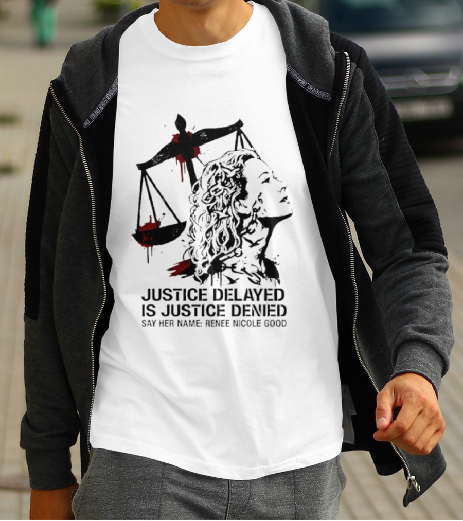 Justice Delayed Is Justice Denied Say Her Name Renee Nicole Good T-Shirt