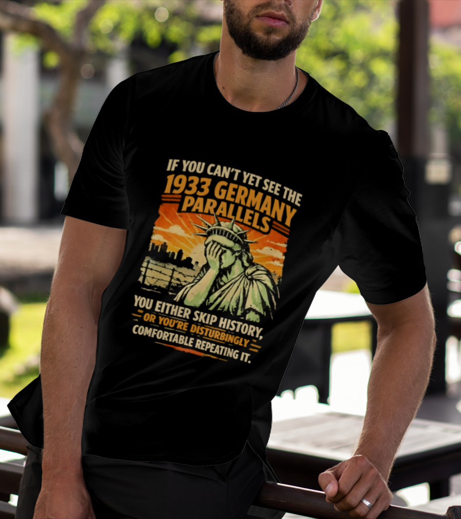 If You Can’t Yet See The 1933 Germany Parallels You Either Skip History Vintage T-Shirt