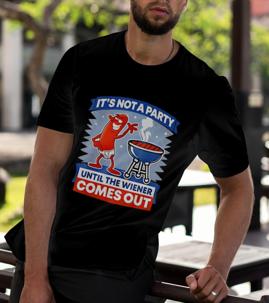 It's Not A Party Until The Wiener Comes Out Funny Hot Dog Barbecue Cookout T-Shirt