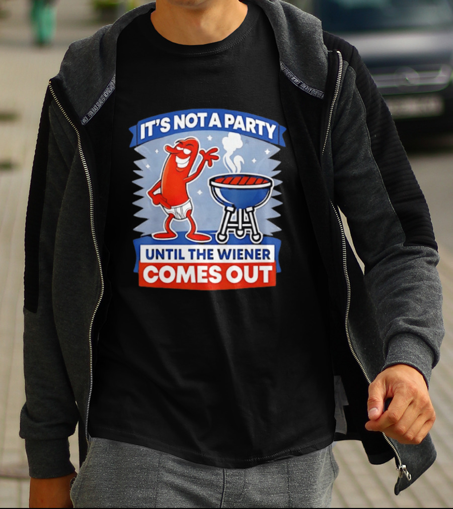 It's Not A Party Until The Wiener Comes Out Funny Hot Dog Barbecue Cookout T-Shirt