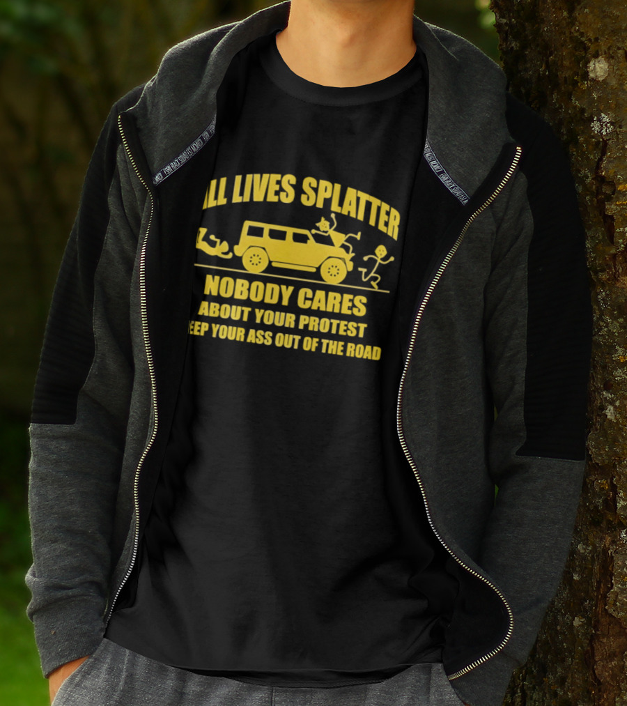 Yellow Bus All Lives Splatter Nobody Cares About Your Protest Keep Your Ass Out Of The Road T-Shirt