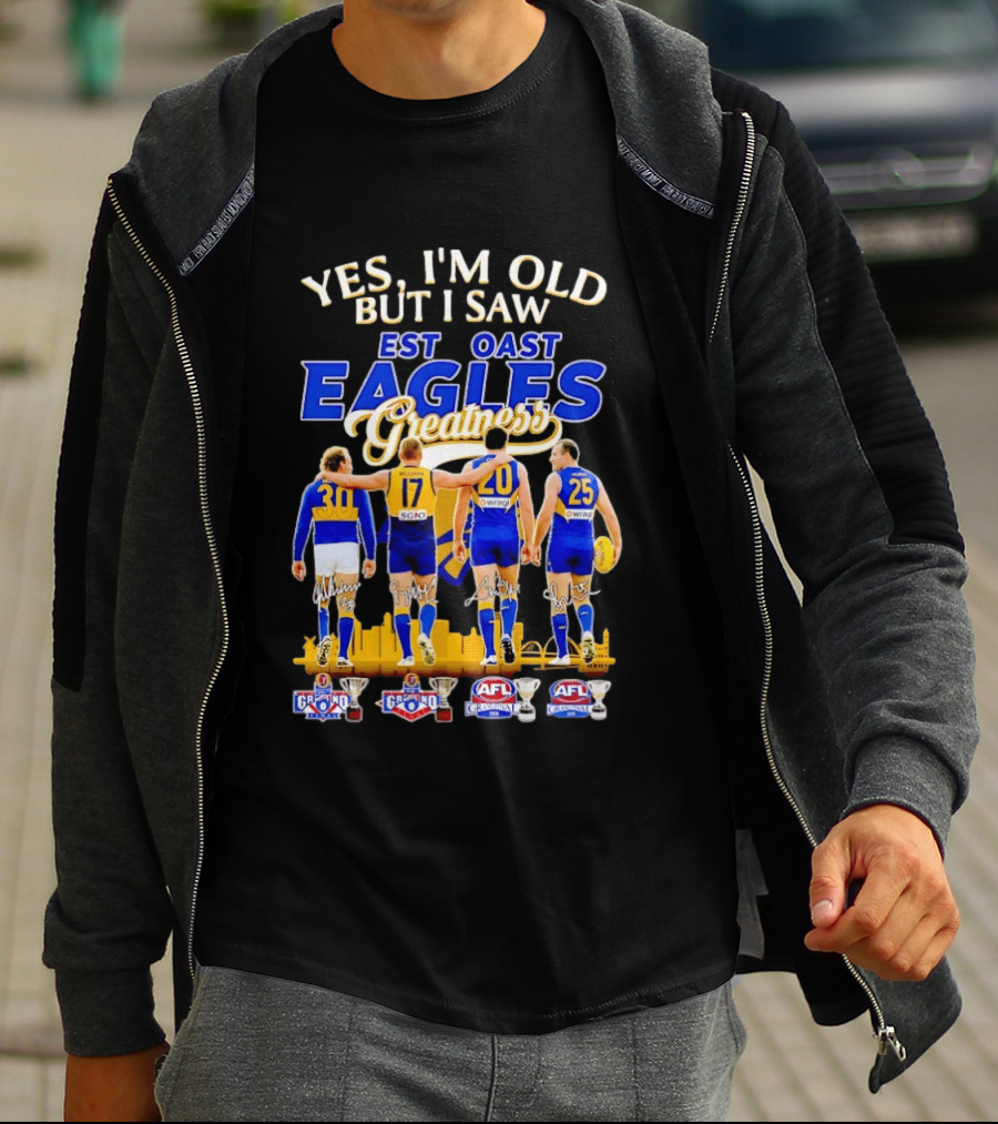 Yes I'm Old But I Saw West Coast Eagles Greatness AFL Grand Finals 30 17 20 25 T-Shirt