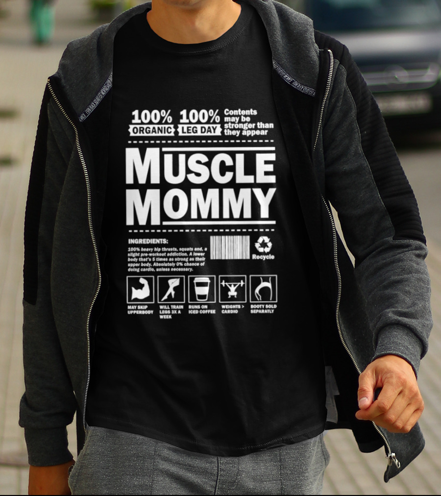 100% Organic Muscle Mommy 100% Leg Day Contents May Be Stronger Than They Appear Recyclable T-Shirt