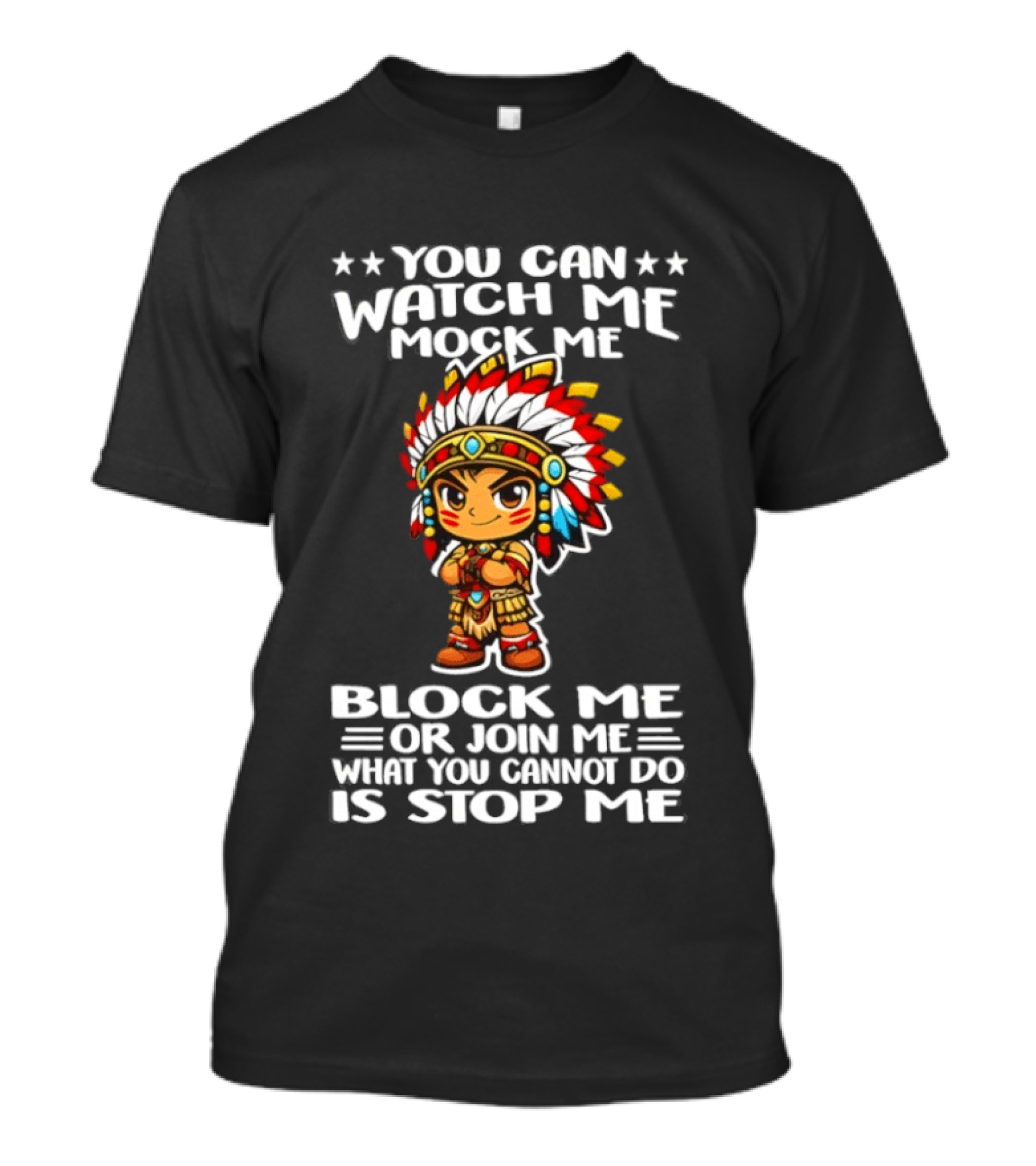 You Can Me Mock Me Block Me Or Join Me What You Cannot Do Is Stop Me Native Warrior T-Shirt