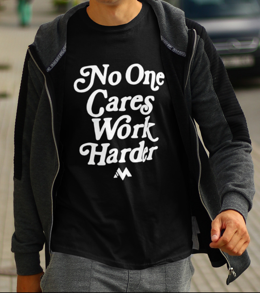 No One Cares Work Harder Motivation Reminder T-Shirt