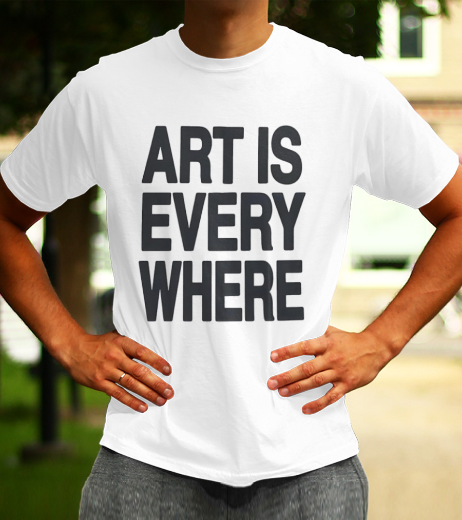 Art Is Everywhere T-Shirt