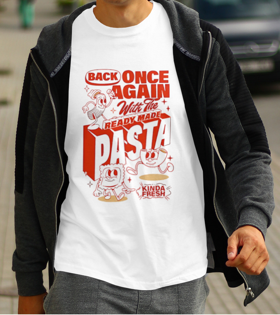 Back Once Again With The Ready Made Pasta Kinda Fresh T-Shirt
