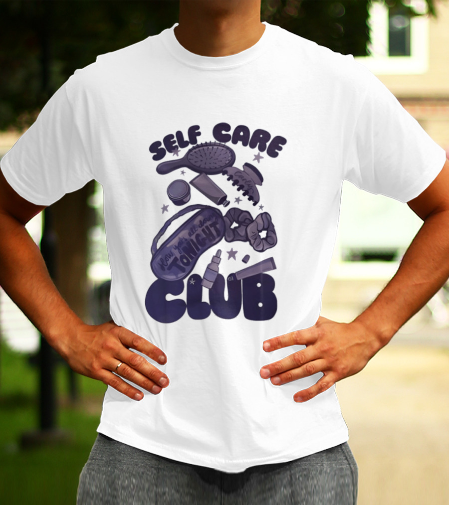Daddy And Carly Self Care Club How You’s All Cloing Tonight T-Shirt