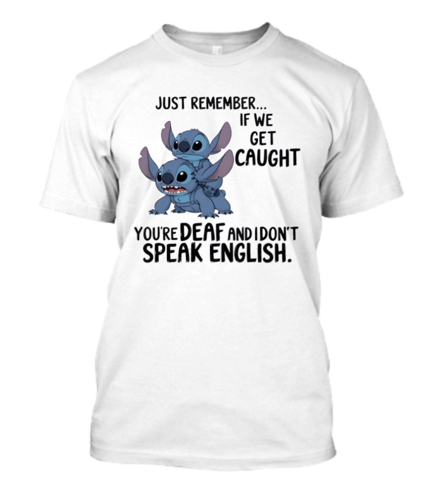 Just Remember If We Get Caught You're Deaf And I Don't Speak English Stitch T-Shirt