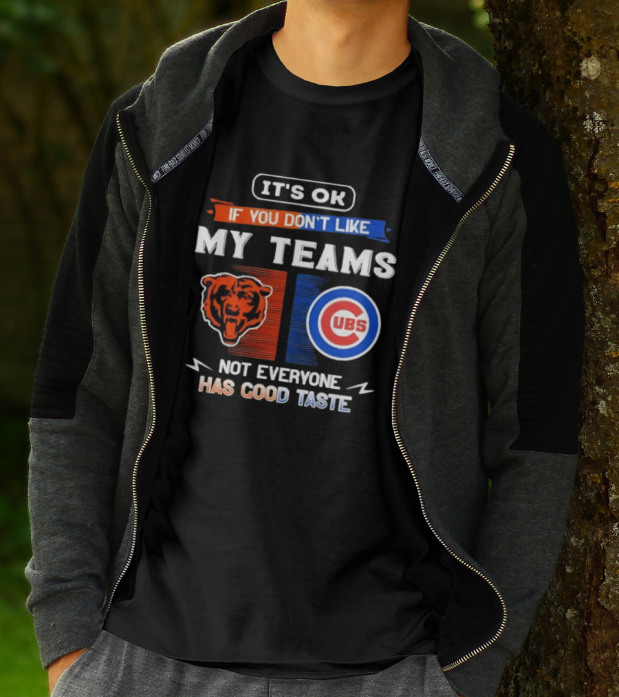 It's OK If You Don't Like My Teams Chicago Bears Cubs Not Everyone Has Good Taste T-Shirt